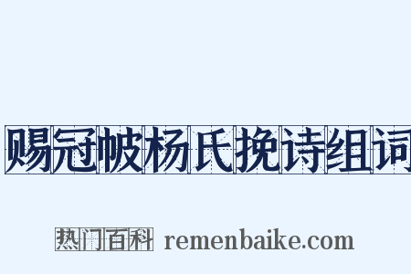 赐冠帔杨氏挽诗组词是什么意思的图片